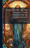 Eunice Loyd, Or, The Struggle And Triumph Of An Honest Heart B0FKBYBX46 Book Cover