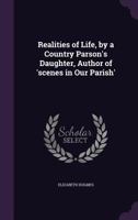 Realities of Life, by a Country Parson's Daughter, Author of 'Scenes in Our Parish' 1164871897 Book Cover
