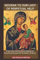 NOVENA TO OUR LADY OF PERPETUAL HELP: 9-Day Prayer And Devotions Seeking The Powerful Intercession Of The Mother Of Mercy B0DZ6VM4RD Book Cover