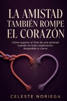 La amistad también rompe el corazón: Cómo superar el final de una amistad cuando no hubo explicación, despedida ni cierre (Spanish Edition) B0HBLM1XJZ Book Cover