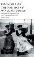 Feminism, Femininity and The Politics of Working Women: The Women's Co-Operative Guild, 1880s To The Second World War (Women's History Series) 1857287983 Book Cover