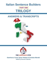 Italian Sentence Builders - TRILOGY - Part 1 - ANSWER & TRANSCRIPTS BOOK (The Language Gym - Sentence Builder Books) 3911386222 Book Cover