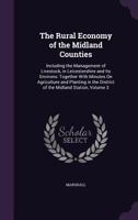 The Rural Economy of the Midland Counties: Including the Management of Livestock, in Leicestershire and Its Environs: Together with Minutes on Agriculture and Planting in the District of the Midland S 135826175X Book Cover
