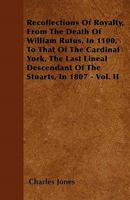 Recollections of Royalty, from the Death of William Rufus, in 1100, to That of the Cardinal York, the Last Lineal Descendant of the Stuarts, in 1807 - Vol. II 1446052184 Book Cover