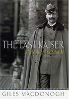 The Last Kaiser: William the Impetuous 0312305575 Book Cover