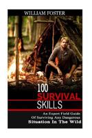 100 Survival Skills: An Expert Field Guide Of Surviving Any Dangerous Situation In The Wild 1539084485 Book Cover