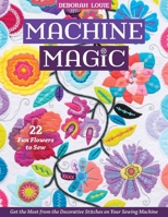 Machine Magic: Get the most from the decorative stitches on your sewing machine; 22 fun flowers to sew 1644030756 Book Cover