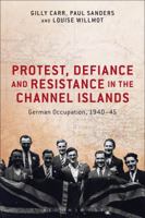 Protest, Defiance and Resistance in the Channel Islands: German Occupation, 1940-45 147253624X Book Cover