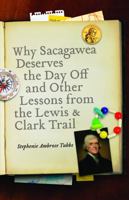 Why Sacagawea Deserves the Day Off and Other Lessons from the Lewis and Clark Trail 0803215851 Book Cover