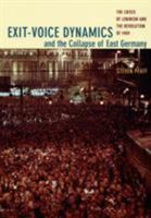 Exit-voice Dynamics and the Collapse of East Germany: The Crisis of Leninism and the Revolution of 1989 0822337657 Book Cover