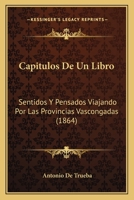 Capitulos De Un Libro: Sentidos Y Pensados Viajando Por Las Provincias Vascongadas (1864) 1174909161 Book Cover