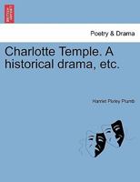 Charlotte Temple. A historical drama, etc. 1241065438 Book Cover