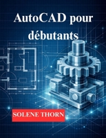 AutoCAD pour débutants: Commencez par le dessin 2D, puis passez à la modélisation 3D (French Edition) B0GL9JWTYH Book Cover