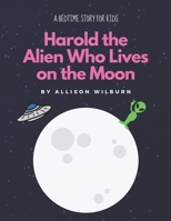 Harold The Alien Who Lives on the Moon B0BW36MHFN Book Cover