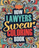 How Lawyers Swear Coloring Book: A Funny, Irreverent, Clean Swear Word Lawyer Coloring Book Gift Idea 1986929167 Book Cover