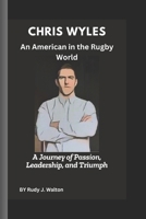 Chris Wyles: An American in the Rugby World: A Journey of Passion, Leadership, and Triumph B0F24HTX3V Book Cover