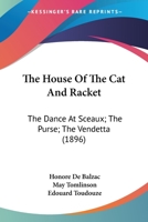 The House of the cat and Racket; The Dance at Sceaux; The Purse; The Vendetta 1104394596 Book Cover