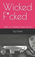 Wicked F*cked: Tales of a Boston Uber Driver 1790236339 Book Cover