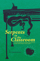 Serpents in the Classroom: The Poisoning of Modern Education and How the Church Can Cure It 1948969750 Book Cover