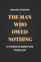 The Man Who Owed Nothing: A Power & Ambition Thriller (The Price of Power) B0GKL4HG5B Book Cover