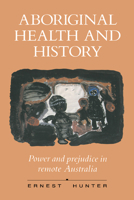 Aboriginal Health and History: Power and Prejudice in Remote Australia 0521447607 Book Cover