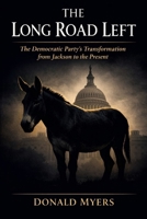 The Long Road Left: The Democratic Party’s Transformation from Jackson to the Present B0H9PJGGHG Book Cover