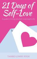 21 Days of Self-Love: A Guide to Loving Yourself Unapologetically 1545188939 Book Cover