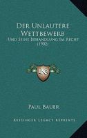 Der Unlautere Wettbewerb: Und Seine Behandlung Im Recht (1902) 1160446814 Book Cover