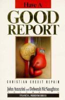 Have a Good Report: Christian Credit Repair (Financial Freedom Series, Volume IV) 1878605089 Book Cover