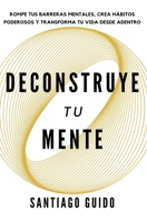 Deconstruye tu mente: Rompe tus barreras mentales, crea hábitos poderosos y transforma tu vida desde adentro (Spanish Edition) B0DSWKLQ8S Book Cover