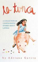 La Tunca: A Collection of Unapologetic Stories about Latinas 1514142503 Book Cover