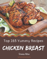 Top 285 Yummy Chicken Breast Recipes: Save Your Cooking Moments with Yummy Chicken Breast Cookbook! B08GRDQ6JP Book Cover