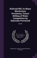 Railroad Bill, Its Many Meritorious Provisions, Future Stifling of Water Competition by Railroads Prevented: Speech 135433888X Book Cover