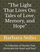 "The Light That Lives On: Tales of Love, Memory, and Hope": "A Collection of Stories That Illuminate the Heart and Soul" B0FG774LD8 Book Cover