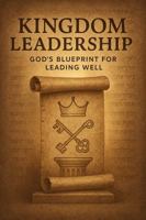 Kingdom Leadership: God's Blueprint For Leading Well B0F898RD9V Book Cover