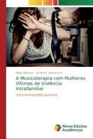 A Musicoterapia com Mulheres Vítimas de Violência Intrafamiliar 613971382X Book Cover