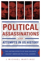 Political Assassinations and Attempts in US History: The Lasting Effects of Gun Violence Against American Political Leaders 1631440705 Book Cover