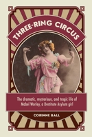 Three-ring circus: The dramatic, mysterious and tragic life of Mabel Worley, a Destitute Asylum girl 1922669342 Book Cover