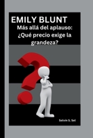 EMILY BLUNT: Más allá del aplauso: ¿Qué precio exige la grandeza? (Spanish Edition) B0FPWTX5RK Book Cover