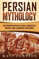 Persian Mythology: Captivating Myths of Gods, Goddesses, Heroes, and Legendary Creatures B08TH7X83Y Book Cover