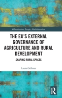 The EU’s External Governance of Agriculture and Rural Development: Shaping Rural Spaces (Globalisation, Europe, and Multilateralism) 1032656816 Book Cover
