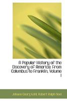 A Popular History of the Discovery of America: From Columbus to Franklin, Volume I 046965497X Book Cover