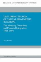 The Liberalization of Capital Movements in Europe: The Monetary Committee and Financial Integration, 1958-1994 (Financial and Monetary Policy Studies) 9401040591 Book Cover