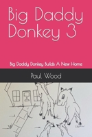 Big Daddy Donkey 3: Big Daddy Donkey Builds A New Home B09JRCFLKK Book Cover