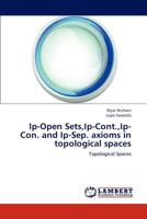 Ip-Open Sets,Ip-Cont.,Ip-Con. and Ip-Sep. axioms in topological spaces: Topological Spaces 3838390024 Book Cover