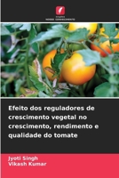 Efeito dos reguladores de crescimento vegetal no crescimento, rendimento e qualidade do tomate (Portuguese Edition) 6209891411 Book Cover