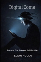 Digital Coma: Escape the Screen, Build a Life B0GK91KKCY Book Cover