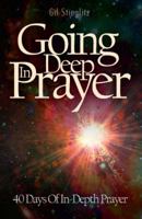 Going Deep In Prayer: 40 Days of In-Depth Prayer 0971648999 Book Cover
