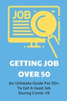 Getting Job Over 50: An Ultimate Guide For 50+ To Get A Good Job During Covid-19: How To Get Hired When You Are Over 50 null Book Cover