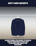 Suit Care Secrets: Everything You Need To Know About Keeping Your Suit Looking Like New For Decades B0FQ3XZTS8 Book Cover